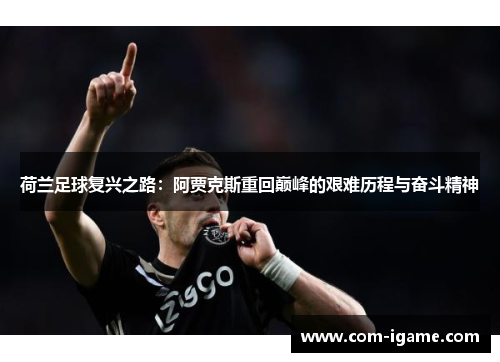 荷兰足球复兴之路：阿贾克斯重回巅峰的艰难历程与奋斗精神