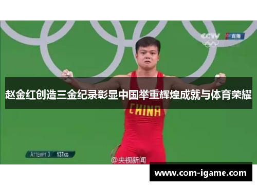 赵金红创造三金纪录彰显中国举重辉煌成就与体育荣耀 赵金红创造三金纪录彰显中国举重辉煌成就与体育荣耀