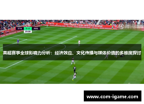 英超赛事全球影响力分析：经济效应、文化传播与媒体价值的多维度探讨
