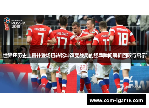 世界杯历史上替补登场扭转乾坤改变战局的经典瞬间解析回顾与启示