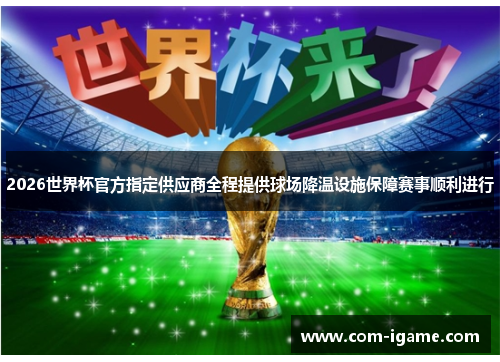 2026世界杯官方指定供应商全程提供球场降温设施保障赛事顺利进行 2026世界杯官方指定供应商全程提供球场降温设施保障赛事顺利进行