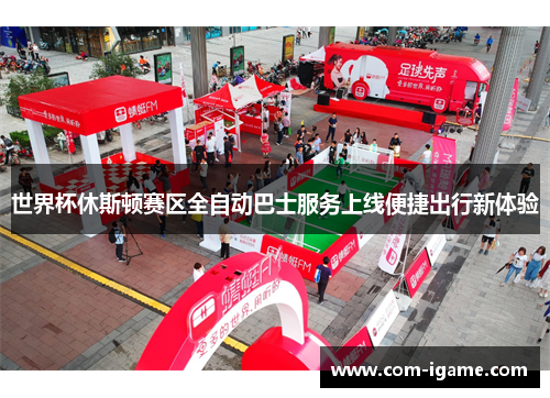 世界杯休斯顿赛区全自动巴士服务上线便捷出行新体验 世界杯休斯顿赛区全自动巴士服务上线便捷出行新体验