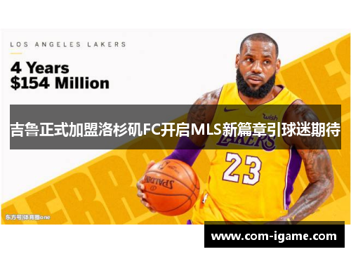 吉鲁正式加盟洛杉矶FC开启MLS新篇章引球迷期待 吉鲁正式加盟洛杉矶FC开启MLS新篇章引球迷期待