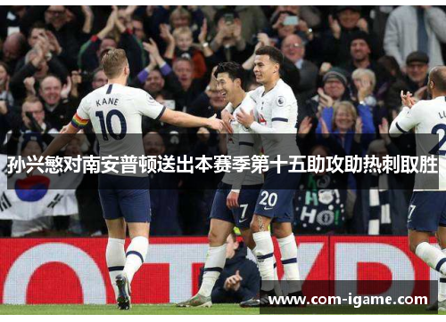 孙兴慜对南安普顿送出本赛季第十五助攻助热刺取胜 孙兴慜对南安普顿送出本赛季第十五助攻助热刺取胜