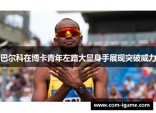 巴尔科在博卡青年左路大显身手展现突破威力 巴尔科在博卡青年左路大显身手展现突破威力