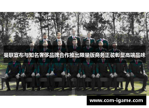 曼联宣布与知名奢侈品牌合作推出限量版商务正装彰显高端品味